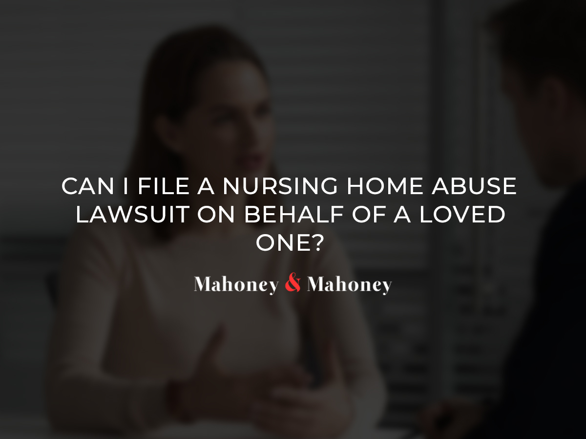 Can I File a Nursing Home Abuse Lawsuit on Behalf of a Loved One?
